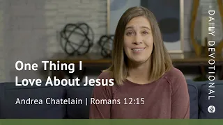 One Thing I Love About Jesus | Romans 12:15 | Our Daily Bread Video Devotional