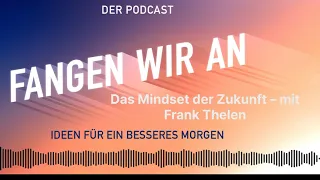 Das Mindset der Zukunft – mit Frank Thelen | Folge 12 | Fangen wir an! Podcast