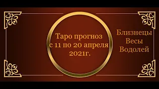 Таро прогноз с 11 по 20 апреля 2021 года /Близнецы, Весы, Водолей/ Душевное Таро