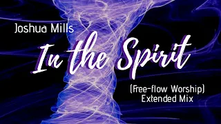 1-Hour Spontaneous Free-flow Worship in Tongues | In The Spirit (Extended Mix) | Joshua Mills