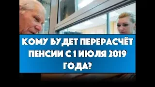 Кому будет перерасчёт пенсии с 1 июля 2019 года?