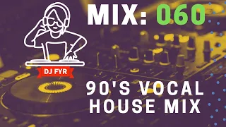 90's Vocal House Mix - DJ FYR Mix 060