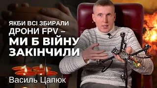 Якби всі збирали FPV-дрони – ми б війну закінчили! Василь Цапюк