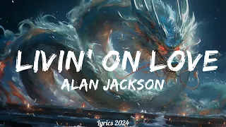 Alan Jackson - Livin' On Love  || Music Wagner