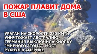 Мост разорвало в Америке. Пожар плавит дома в США Ураган 280 км/ч в Австралии Германия отключила АЭС