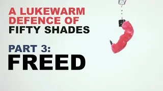 A Lukewarm Defence of Fifty Shades Part 3: Freed