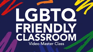 LGBTQ Friendly Classroom - Master Class for Teachers & Schools