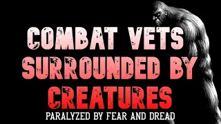 COMBAT VETS SURROUNDED BY CREATURES! PARALYZED BY FEAR AND DREAD