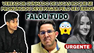 FALOU TUDO VEREADOR CUNHADO DE LUCAS ROQUE SE PRONUNCIOU E DESABAFOU SOBRE O CASO