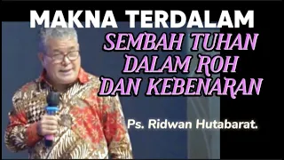 MAKNA TERDALAM MENYEMBAH TUHAN DALAM ROH DAN KEBENARAN _ PS.RIDWAN HUTABARAT