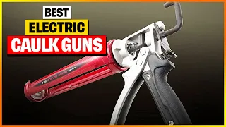 Best Electric Caulk Guns Reviews [Top 7 Electric Caulk Guns ]