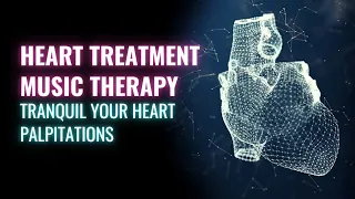 Tranquil Your Heart Palpitations | Heal Abnormal Heart Beat Rhythms | Heart Treatment Music Therapy
