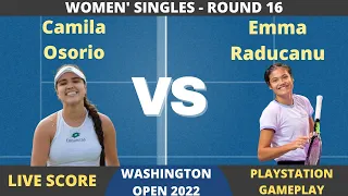 Emma Raducanu vs Camila Osorio| Washington Open 2022 | RND 16| Live Score + PS Gameplay