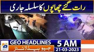 Geo Headlines 5 AM | Late night raids and arrests continued | 21st March  2023