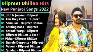 Dilpreet Dhillon New Top 10 Song | New Punjabi Song jukebox 2023 | Dilpreet Dhillon Hit Punjabi Song