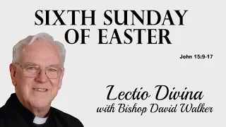 Lectio Reflection - Sixth Sunday of Easter - John 15:9-17 (Year B 2024)