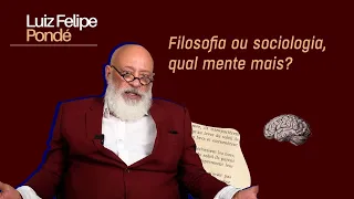 Filosofia ou sociologia, qual mente mais? | Luiz Felipe Pondé