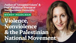 Violence, Nonviolence & the Palestinian National Movement | Wendy Pearlman