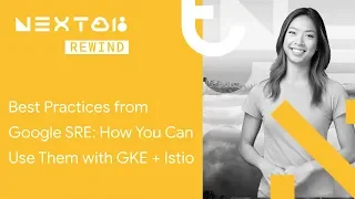 Best Practices from Google SRE: How You Can Use Them with GKE + Istio (Next Rewind '18)