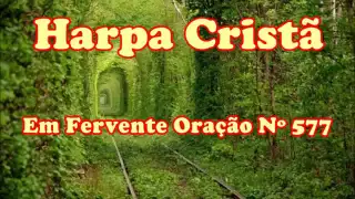 Hino da Harpa Cristã nº 577 Em Fervente Oração