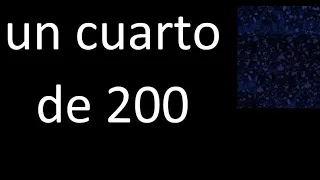 un cuarto de 200 , fraccion  de un numero entero