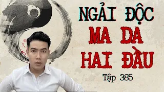 CHUYỆN MA CHÚ 3 DUY | TẬP 385: NGẢI ĐỘC MA DA HAI ĐẦU