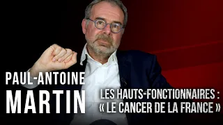 Paul-Antoine Martin : “Les hauts fonctionnaires sont le cancer de la France!”