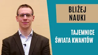 Bliżej Nauki: Tajemnice świata kwantów - dr Michał Eckstein