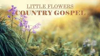 Little Flowers - COUNTRY GOSPEL PLAYLIST