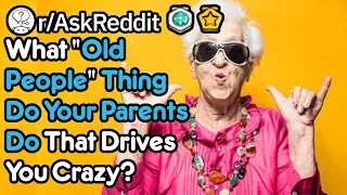 What Annoying "Old People" Things Do Your Parents Do? (Parent Story r/AskReddit)