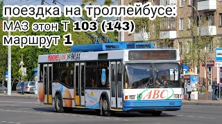 поездка на троллейбусе МАЗ ЭТОН Т 103 (143) Маршрут 1 Автовокзал-ЦМТ