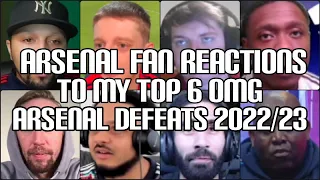 ARSENAL FANS REACTION TO MY TOP 6 OMG ARSENAL DEFEATS 2022/23