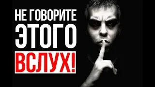 БОЙСЯ произносить эти мысли ВСЛУХ...