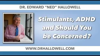 Dr Hallowell On Stimulants, ADHD and Should You be Concerned?