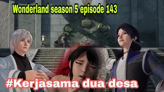 kerjasama || wonderland season 5 episode 143 || cerita wan jie xian zong