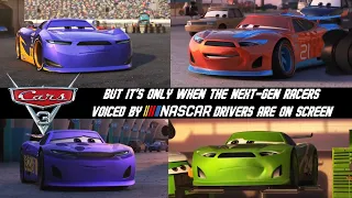 Cars 3 but it's only when the Next Gen Racers voiced by NASCAR Drivers are on screen