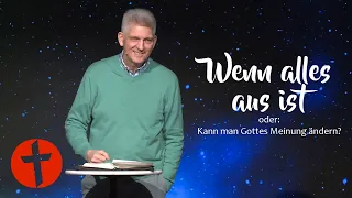 Wenn alles aus ist. Oder: Kann man Gottes Meinung ändern? | Gert Hoinle