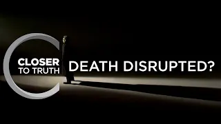 Death Disrupted? | Episode 1701 | Closer To Truth
