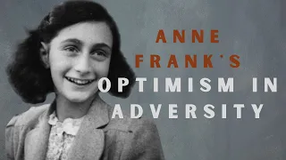 Anne Frank's Optimism in the face of Adversity