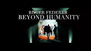 Roger Federer - Beyond Humanity - 2018 Tribute