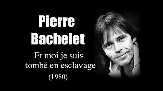 Pierre Bachelet - Et moi je suis tombé en esclavage (1980)