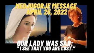 MEDJUGORJE MESSAGE  APRIL 25, 2022 - OUR LADY WAS SAD:  " I SEE THAT YOU ARE LOST."