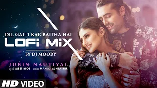 Dil Galti Kar Baitha Hai (LoFi) | Mix By DJ Moody | Jubin Nautiyal | Meet Bros | Mouni Roy