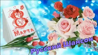 С 8 Марта дорогие женщины!!! Самые любимые песни шансона!