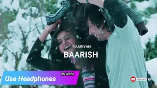 Baarish Full Song - Yaariyan 8D Audio Song Viral Song Just Listen