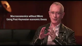 Prof. Steve Keen – Macroeconomics without Micro: Using Post-Keynesian economic theory