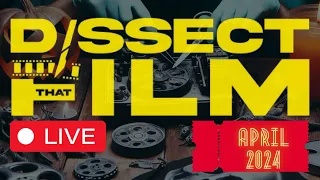 DISSECT THAT FILM LIVE | APRIL 2024 WRAP-UP