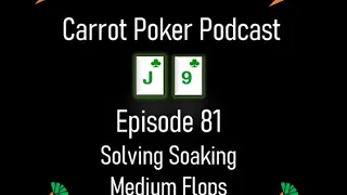 Solving Soaking Medium Flops | Carrot Poker Podcast (Episode 81)