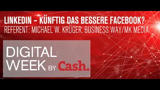 DIGITAL WEEK BY CASH. – Warum LinkedIn zukünftig das bessere Facebook sein wird