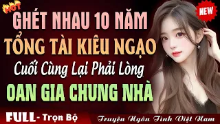 Tổng Tài Kiêu Ngạo Cuối Cùng Lại Phải Lòng OAN GIA 10 NĂM CHUNG NHÀ - Truyện Ngôn Tình Đêm Khuya